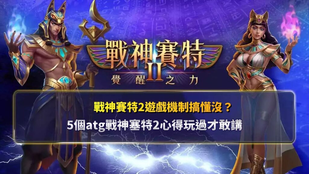 戰神賽特2遊戲機制攻略,整理ATG戰神塞特2五個實玩心得與核心玩法重點