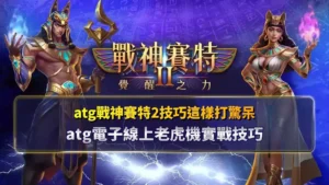 atg戰神賽特2技巧解析老玩家實戰打法線上老虎機驚呆玩法